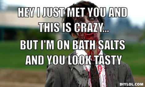 zombie-meme-generator-hey-i-just-met-you-and-this-is-crazy-but-i-m-on-bath-salts-and-you-look-tasty-e0b32f.jpg